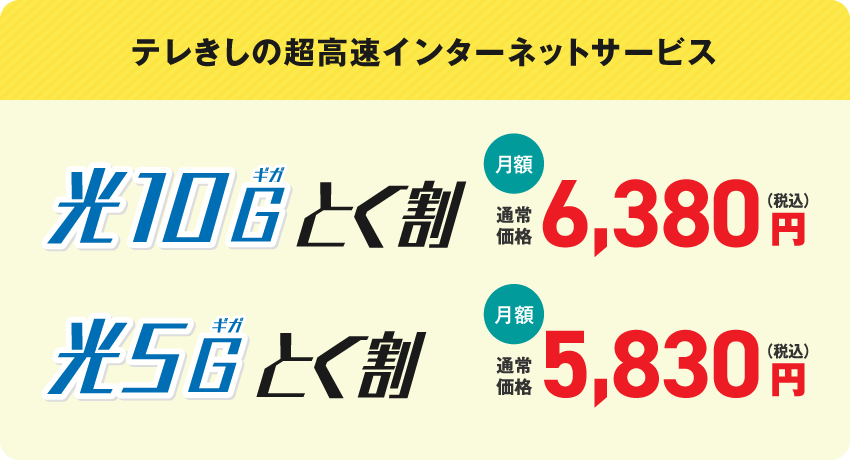 テレきしの超高速インターネットサービス　光10ギガとく割　月額6,380円、　光5ギガとく割　月額5,830円