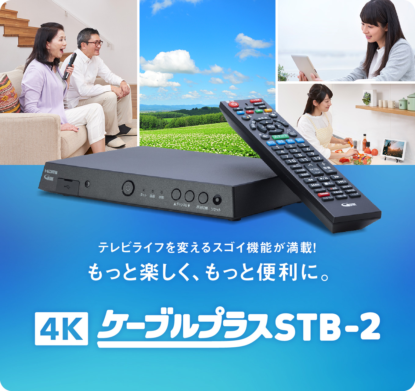 テレビライフを変えるスゴイ機能が満載！もっと楽しく、もっと便利に。 4KケーブルプラスSTB-2